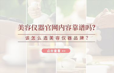 美容儀器官網(wǎng)內(nèi)容靠譜嗎？該怎么選美容儀器品牌？