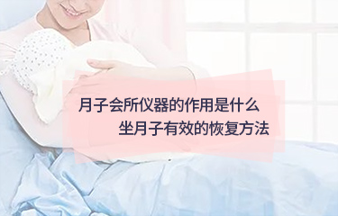 月子會所儀器的作用是什么？坐月子起效的恢復方法？