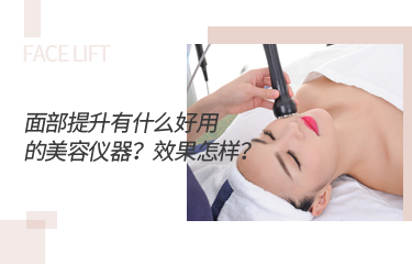 面部提升有什么好用的美容儀器？效果怎樣？